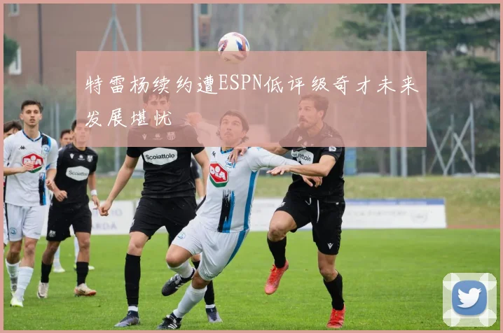 特雷杨续约遭ESPN低评级奇才未来发展堪忧